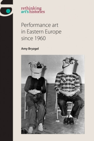 Книга Performance Art in Eastern Europe Since 1960 Amy Bryzgel
