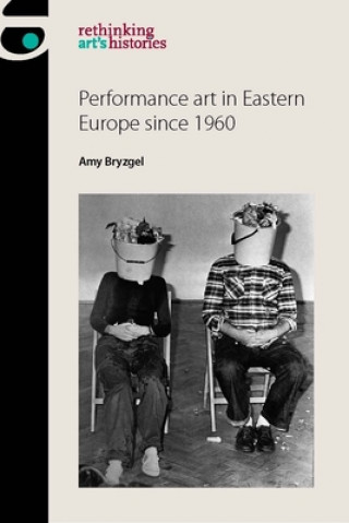 Kniha Performance Art in Eastern Europe Since 1960 Amy Bryzgel