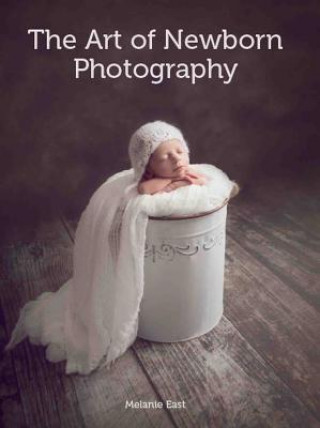 Könyv Art of Newborn Photography Melanie East