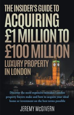 Libro Insider's Guide To Acquiring GBP1m- GBP100m Luxury Property In London Jeremy McGivern