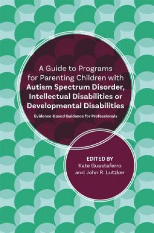 Knjiga Guide to Programs for Parenting Children with Autism Spectrum Disorder, Intellectual Disabilities or Developmental Disabilities GUASTAFERRO  KATE