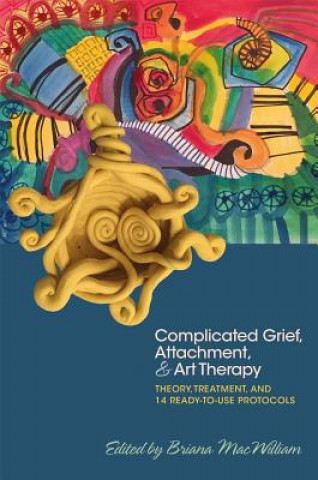 Könyv Complicated Grief, Attachment, and Art Therapy MACWILLIAM  BRIANA