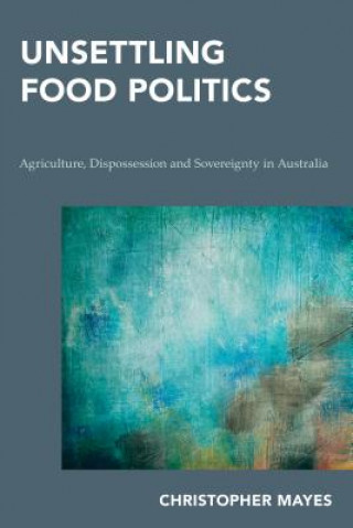 Könyv Unsettling Food Politics Christopher Mayes