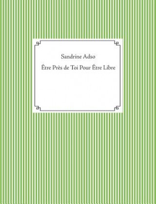 Kniha Etre Pres de Toi Pour Etre Libre Sandrine Adso