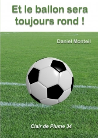 Knjiga Et Le Ballon Sera Toujours Rond ! Daniel Monteil