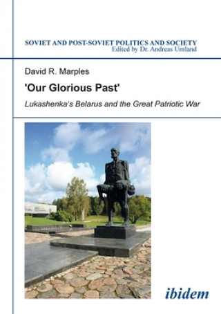 Книга `Our Glorious Past` - Lukashenka`s Belarus and the Great Patriotic War David R. Marples