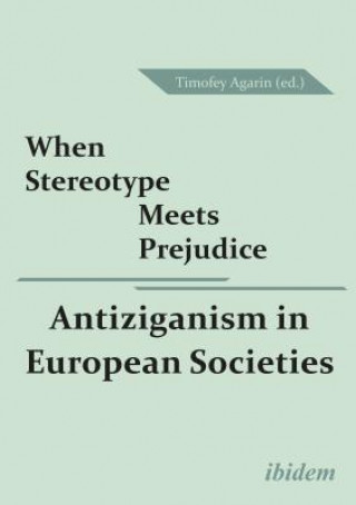 Kniha When Stereotype Meets Prejudice - Antiziganism in European Societies Timofey Agarin