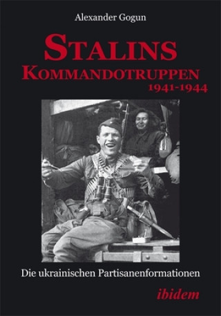 Kniha Stalins Kommandotruppen 1941-1944 [German-Langua - Die Ukrainischen Partisanenformationen Alexander Gogun