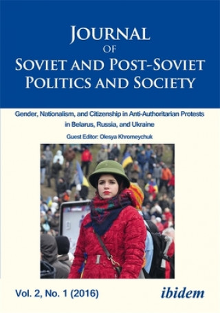 Könyv Journal of Soviet and Post-Soviet Politics and S - Gender, Nationalism, and Citizenship in Anti-Authoritarian Protests in Belarus, Russia, an Olesya Khromeychuk