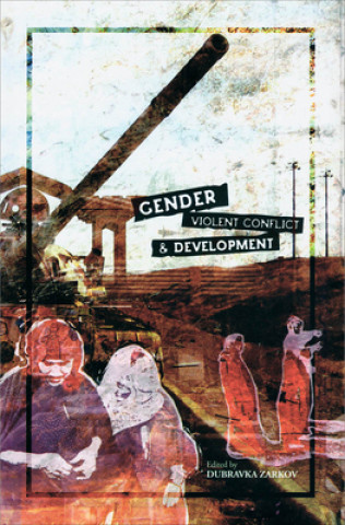 Kniha Gender, Violent Conflict and Development Dubravka Zarkov
