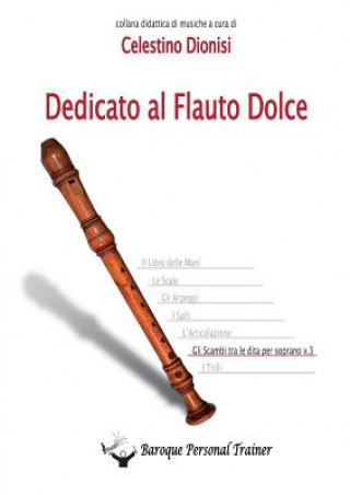 Könyv Dedicato al Flauto Dolce - Gli scambi tra le dita per soprano vol.3 Celestino Dionisi