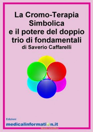 Carte La Cromo-Terapia Simbolica e il potere del doppio trio di fondamentali Saverio Caffarelli