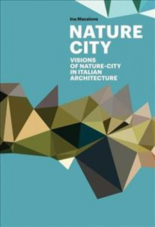 Kniha Nature City: Visions of Nature City In Italian Architecture Macaione