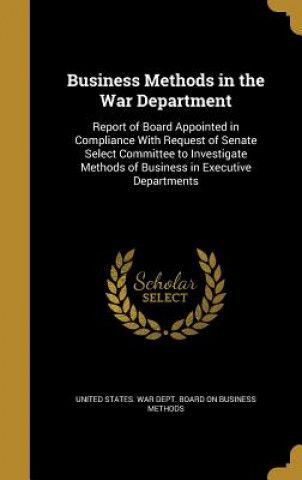 Kniha BUSINESS METHODS IN THE WAR DE United States War Dept Board on Busine