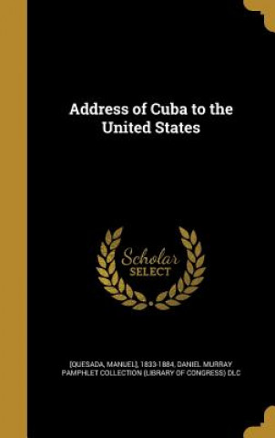 Könyv ADDRESS OF CUBA TO THE US Manuel] 1833-1884 [Quesada