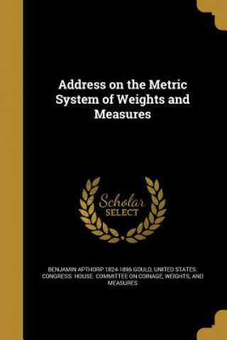 Kniha ADDRESS ON THE METRIC SYSTEM O Benjamin Apthorp 1824-1896 Gould