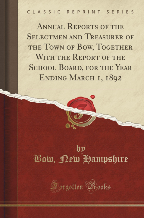 Könyv Annual Reports of the Selectmen and Treasurer of the Town of Bow, Together With the Report of the School Board, for the Year Ending March 1, 1892 (Cla Bow New Hampshire