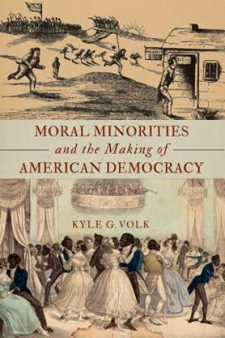 Kniha Moral Minorities and the Making of American Democracy Kyle G. Volk