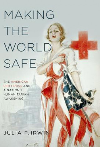 Könyv Making the World Safe Julia F. Irwin