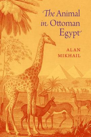 Carte Animal in Ottoman Egypt Alan Mikhail
