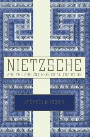 Książka Nietzsche and the Ancient Skeptical Tradition Jessica N. Berry