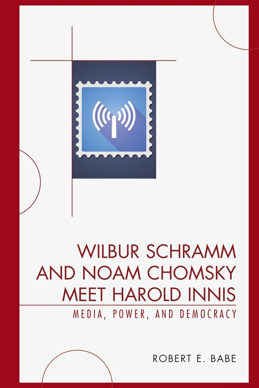 Carte Wilbur Schramm and Noam Chomsky Meet Harold Innis Robert E. Babe
