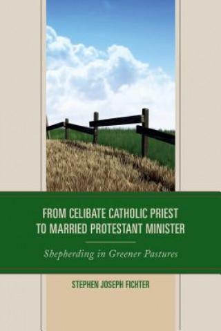 Könyv From Celibate Catholic Priest to Married Protestant Minister Stephen Joseph Fichter