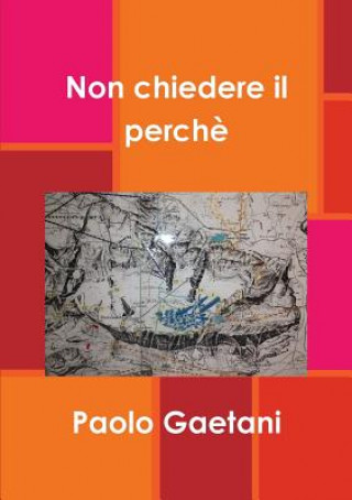 Könyv Non chiedere il perche Paolo Gaetani