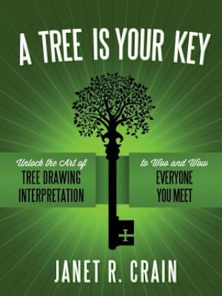 Kniha Tree is Your Key: Unlock the Art of Tree Drawing Interpretation to Woo and Wow Everyone You Meet DR. JANET R. CRAIN