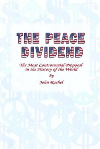 Kniha Peace Dividend: the Most Controversial Proposal in the History of the World John Rachel