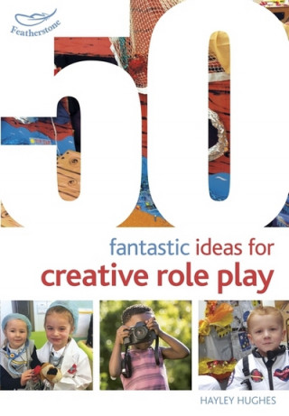 Carte 50 Fantastic Ideas for Creative Role Play Hayley Hughes