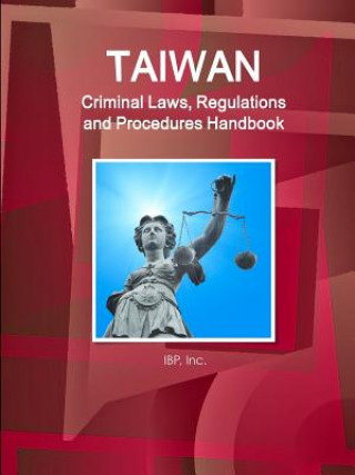 Carte Taiwan Criminal Laws, Regulations and Procedures Handbook - Strategic Information and Basic Laws INC. IBP