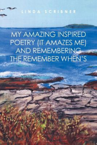 Knjiga My Amazing Inspired Poetry (It Amazes Me) and Remembering the Remember When's LINDA SCRIBNER