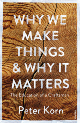 Kniha Why We Make Things and Why it Matters Peter Korn