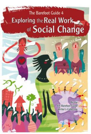 Carte Barefoot Guide to Exploring the Real Work of Social Change The Barefoot Guide Writers' Collective