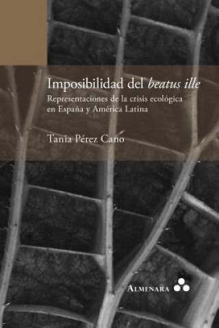 Книга Imposibilidad del beatus ille. Representaciones de la crisis ecologica en Espana y America Latina TANIA P REZ CANO