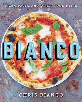 Book Bianco: Pizza, Pasta, and Other Food I Like Chris Bianco