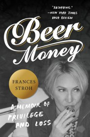 Libro Beer Money: A Memoir of Privilege and Loss Frances Stroh