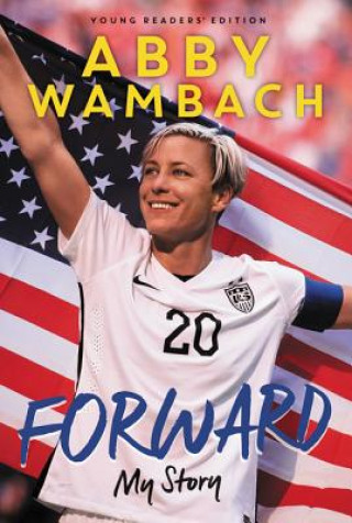 Kniha Forward: My Story Young Readers' Edition Abby Wambach