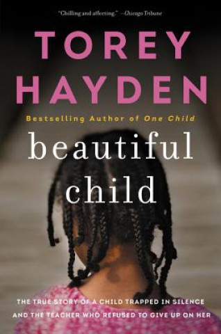 Könyv Beautiful Child: The True Story of a Child Trapped in Silence and the Teacher Who Refused to Give Up on Her Torey Hayden
