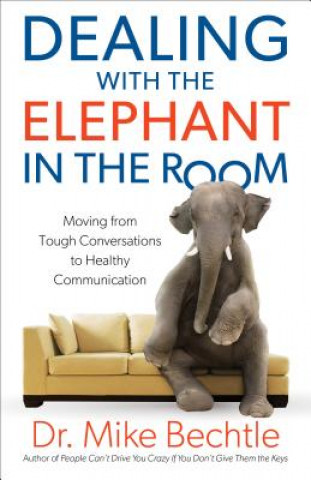 Livre Dealing with the Elephant in the Room - Moving from Tough Conversations to Healthy Communication Mike Bechtle