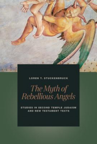 Książka The Myth of Rebellious Angels: Studies in Second Temple Judaism and New Testament Texts Loren T. Stuckenbruck