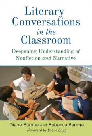 Kniha Literary Conversations in the Classroom: Deepening Understanding of Nonfiction and Narrative Diane Barone