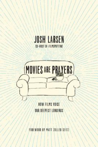 Carte Movies Are Prayers - How Films Voice Our Deepest Longings Josh Larsen