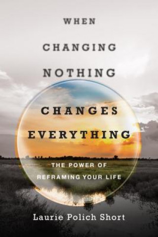 Βιβλίο When Changing Nothing Changes Everything Laurie Polich Short