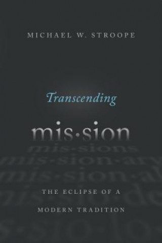 Книга Transcending Mission: The Eclipse of a Modern Tradition Michael W. Stroope