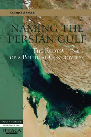Kniha Naming the Persian Gulf: The Roots of a Political Controversy Kourosh Ahmadi