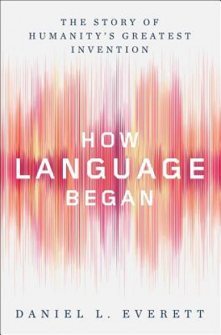 Livro How Language Began - The Story of Humanity`s Greatest Invention Daniel L. Everett