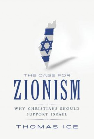 Kniha The Case for Zionism: Why Christians Should Support Israel Thomas Ice