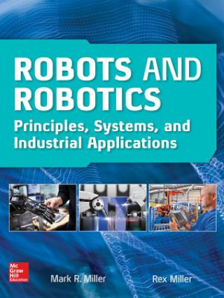 Könyv Robots and Robotics: Principles, Systems, and Industrial Applications Rex Miller